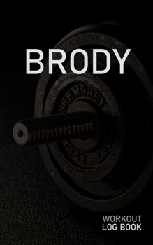 BRODY: Blank Daily Workout Log Book | Track Exercise Type, Sets, Reps, Weight, Cardio, Calories, Distance & Time | Space to Record Stretches, Warmup, ... First Name Initial B Dumbbell Cover