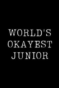 Worlds Okayest Junior: Blank Lined Journal For Taking Notes, Journaling, Funny Gift, Gag Gift For Coworker or Family Member