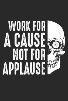 Work for a Cause not for Applause: Skull Job Worker Motivation Notebook 6x9 Inches 120 lined pages for notes Notebook 6x9 Inches - 120 lined pages for notes, drawings, formulas Organizer writing book 