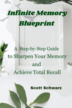 Paperback Infinite Memory Blueprint: A Step-by-Step Guide to Sharpen Your Memory and Achieve Total Recall Book