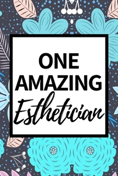 One Amazing Esthetician: Funny Esthetician Notebook/Journal (6” X 9”) Gift For Christmas Or Birthday