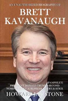 An Unauthorized Biography of Brett Kavanaugh: President Donald Trump's Second Nominee for U.S. Supreme Court Justice [Pamphlet]