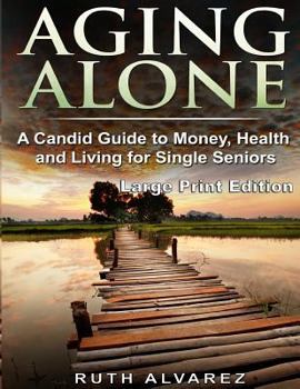 Paperback Aging Alone (Large Print): A Candid Guide to Money, Health and Living for Single Seniors [Large Print] Book