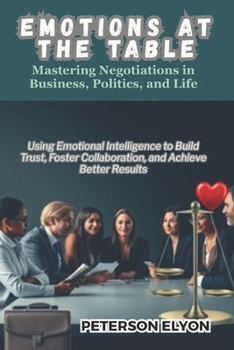 Paperback Emotions at the Table: Mastering Negotiations in Business, Politics, and Life Book
