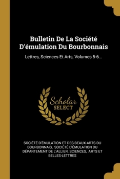 Bulletin De La Soci�t� D'�mulation Du Bourbonnais: Lettres, Sciences Et Arts, Volumes 5-6...
