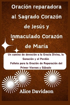 Paperback Oración reparadora al Sagrado Corazón de Jesús y Inmaculado Corazón de María: Un camino de devoción a la Gracia Divina, la Sanación y el Perdón [Spanish] Book