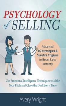Paperback Psychology of Selling: Advanced EQ Strategies & Surefire Triggers to Boost Sales Instantly - Use Emotional Intelligence Techniques to Make Yo Book