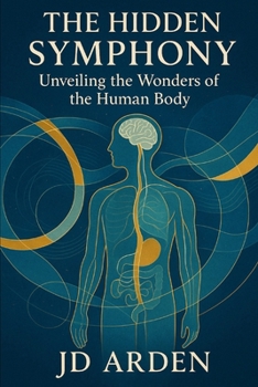 Paperback The Hidden Symphony: Unveiling the Wonders of the Human Body Book