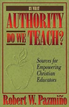 Paperback By What Authority Do We Teach?: Sources for Empowering Christian Educators Book