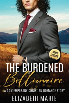 The Burdened Billionaire: A Contemporary Christian Romance Story