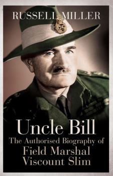 Hardcover Uncle Bill: The Authorised Biography of Field Marshal Viscount Slim Book