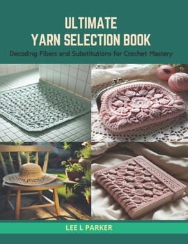 Paperback Ultimate Yarn Selection Book: Decoding Fibers and Substitutions for Crochet Mastery Book