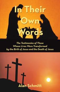 In Their Own Words: The Testimonies of Those Whose Lives Were Transformed by the Birth of Jesus and the Death of Jesus