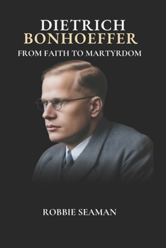 Paperback Dietrich Bonhoeffer: From Faith to Martyrdom Book