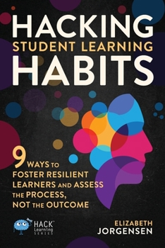 Paperback Hacking Student Learning Habits: 9 Ways to Foster Resilient Learners and Assess the Process Not the Outcome Book