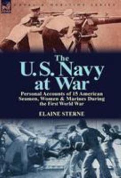 Hardcover The U. S. Navy at War: Personal Accounts of 15 American Seamen, Women & Marines During the First World War Book