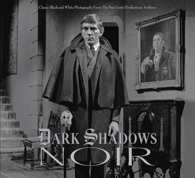 Dark Shadows Noir: Classic Black and White Photography from the Dan Curtis Productions Archive