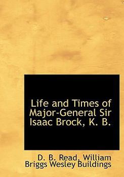 Life and Times of Major-General Sir Isaac Brock, K B