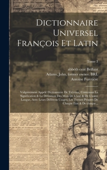 Hardcover Dictionnaire universel françois et latin: Vulgairement appelé dictionnaire de Trévoux, contenant la signification & la définition des mots de l'une & [French] Book