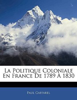 Paperback La Politique Coloniale En France De 1789 À 1830 [French] Book