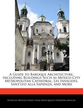 A Guide to Baroque Architecture, Including Buildings Such As Mexico City Metropolitan Cathedral, les Invalides, Sant'lvo Alla Sapienza, and More