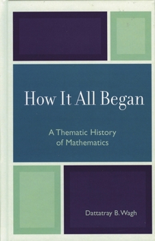 Hardcover How it All Began: A Thematic History of Mathematics Book