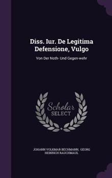 Hardcover Diss. Iur. de Legitima Defensione, Vulgo: Von Der Noth- Und Gegen-Wehr Book