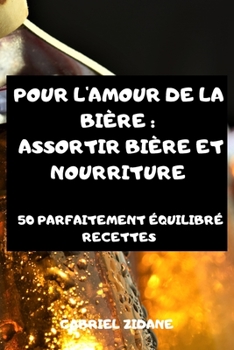 Paperback Pour l'Amour de la Bi?re: Assortir Bi?re Et Nourriture [French] Book