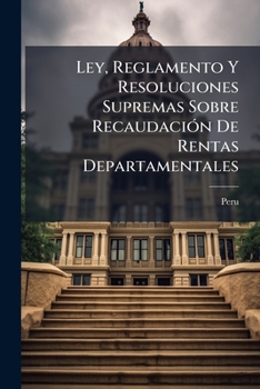 Paperback Ley, Reglamento Y Resoluciones Supremas Sobre Recaudación De Rentas Departamentales [Spanish] Book