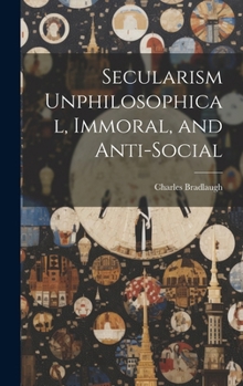 Hardcover Secularism Unphilosophical, Immoral, and Anti-Social Book