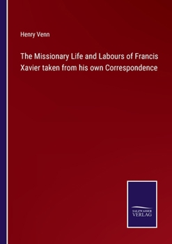 Paperback The Missionary Life and Labours of Francis Xavier taken from his own Correspondence Book