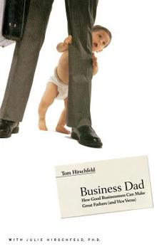 Hardcover Business Dad: How Good Businessmen Can Make Great Fathers (and Vice Versa) Book