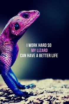 I Work Hard So My Lizard Can Have A Better Life: Blank Lined Journal Leopard Gecko Lizard Notebook Funny Gifts For Coworkers Boss Gifts Appreciation ... Sarcastic Dark Humour (pet lizards gag gifts)
