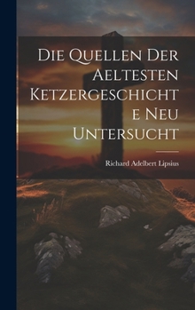 Hardcover Die Quellen Der Aeltesten Ketzergeschichte Neu Untersucht [German] Book