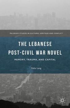 Hardcover The Lebanese Post-Civil War Novel: Memory, Trauma, and Capital Book