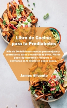 Hardcover Libro de Cocina para la Prediabetes: M?s de 50 deliciosas recetas para mejorar y controlar su salud a trav?s de la dieta. Pierde peso r?pidamente y re [Spanish] Book