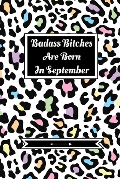 Badass Bitches Are Born In September: Journal | Funny Birthday Present For Women| B-Day Gag Gift For Your Best Friend Or Sister| Cute Premium Lined Notebook For Besties, BFF’s|Animal Print