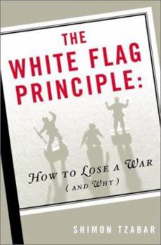 Paperback The White Flag Principle: How to Lose a War (and Why) Book