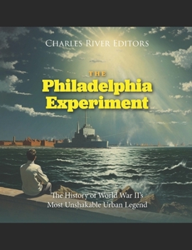 The Philadelphia Experiment: The History of World War II’s Most Unshakable Urban Legend