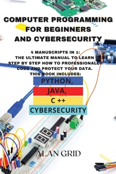 Paperback Computer Programming for Beginners and Cybersecurity: 4 MANUSCRIPTS IN 1: The Ultimate Manual to Learn step by step How to Professionally Code and Pro Book