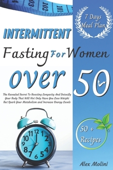 Paperback Intermittent Fasting for Women Over 50: The Revealed Secret To Boosting Longevity And Detoxify Your Body That Will Not Only Have You Lose Weight But S Book