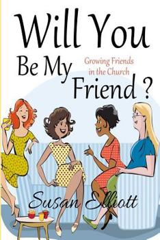 Paperback Will You Be My Friend?: Growing Friends Within the Church Book