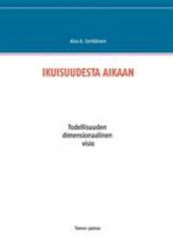 Paperback Ikuisuudesta Aikaan: Todellisuuden dimensionaalinen visio [Finnish] Book