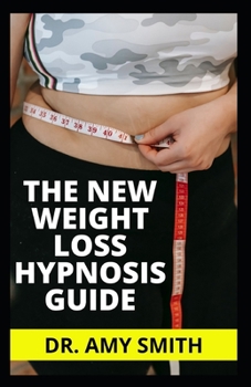 Paperback The New Weight Loss Hypnosis Guide: Tested & Trusted Weight Loss Motivation, Affirmations & Self Hypnosis To Overcome Emotional Eating, Food Addiction Book