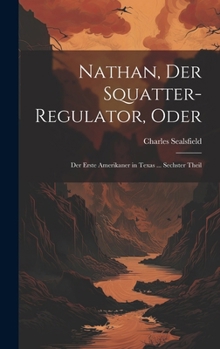 Hardcover Nathan, Der Squatter-Regulator, Oder: Der Erste Amerikaner in Texas ... Sechster Theil [German] Book