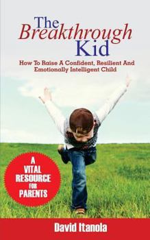 Paperback The Breakthrough Kid: How to Raise a Confident, Resilient and Emotionally Intelligent Child Book