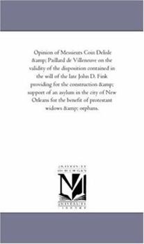 Opinion of Messieurs Coin Delisle & Paillard de Villeneuve on the validity of the disposition contained in the will of the late John D. Fink providing ... New Orleans for the benefit of protestant wi