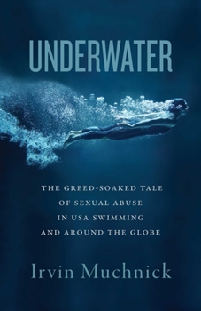 Paperback Underwater: The Greed-Soaked Tale of Sexual Abuse in USA Swimming and Around the Globe Book