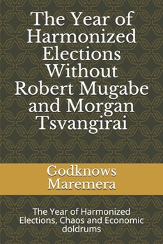 The Year of Harmonized Elections Without Robert Mugabe and Morgan Tsvangirai: The Year of Harmonized Elections, Chaos and Economic doldrums