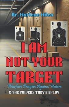 I AM NOT YOUR TARGET: Warfare Prayers Against Haters & the Powers They Employ